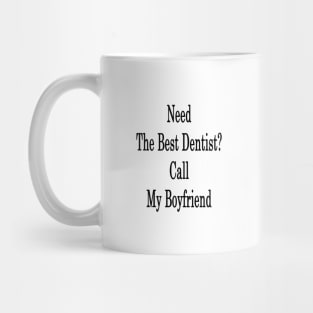 Need The Best Dentist? Call My Boyfriend Mug